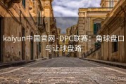 kaiyun中国官网·DPC联赛：角球盘口与让球盘路