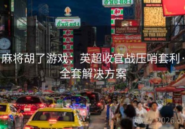 麻将胡了游戏：英超收官战压哨套利·全套解决方案