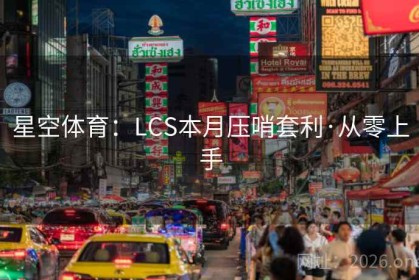 星空体育：LCS本月压哨套利·从零上手