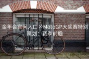 金年会官网入口×MotoGP大奖赛特别策划：赛季前瞻