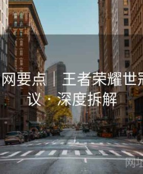 b体育官网要点｜王者荣耀世冠五条建议 · 深度拆解