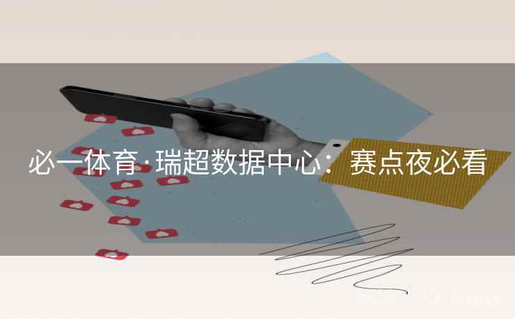必一体育·瑞超数据中心：赛点夜必看