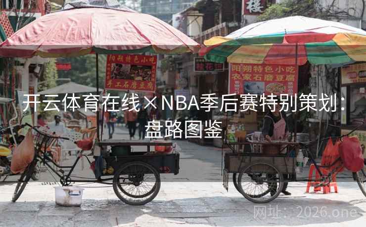开云体育在线×NBA季后赛特别策划：盘路图鉴