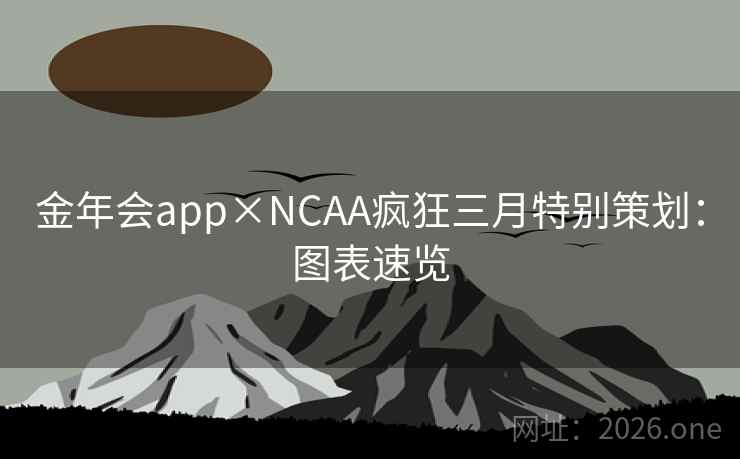 金年会app×NCAA疯狂三月特别策划：图表速览