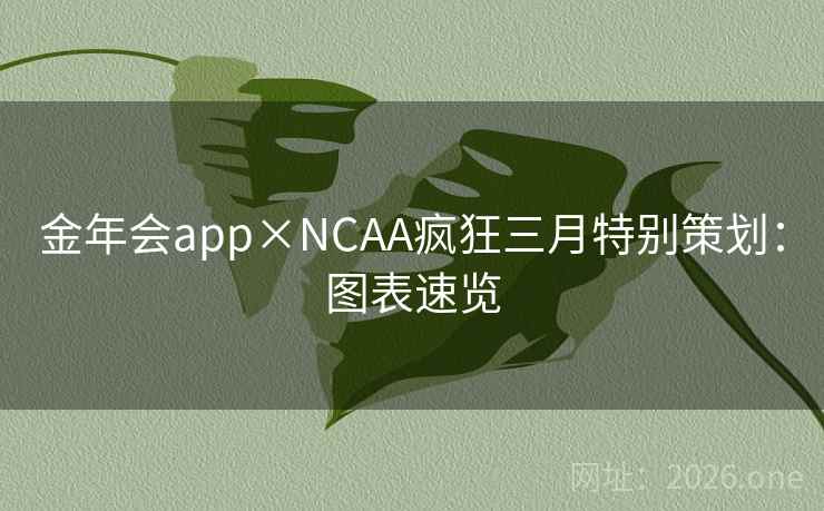 金年会app×NCAA疯狂三月特别策划：图表速览