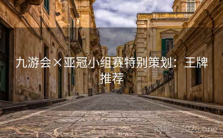 九游会×亚冠小组赛特别策划：王牌推荐