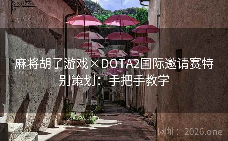 麻将胡了游戏×DOTA2国际邀请赛特别策划：手把手教学