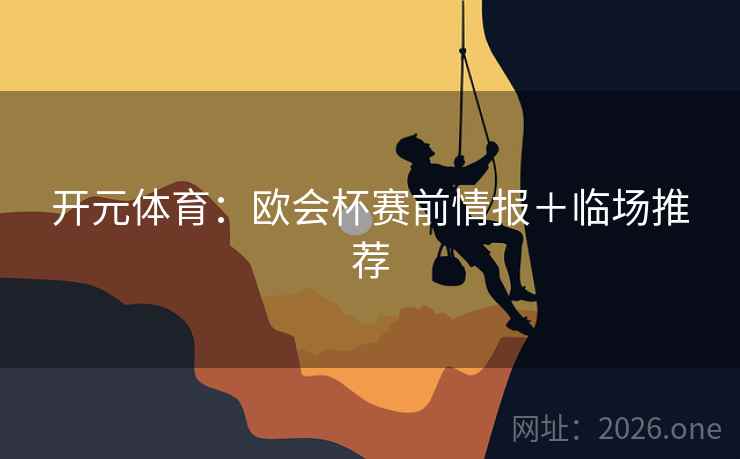 开元体育:欧会杯赛前情报+临场推荐 开元体育:欧会杯赛前情报+临场推荐