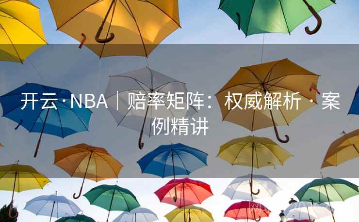 开云·NBA|赔率矩阵:权威解析 · 案例精讲 开云·NBA|赔率矩阵:权威解析 · 案例精讲
